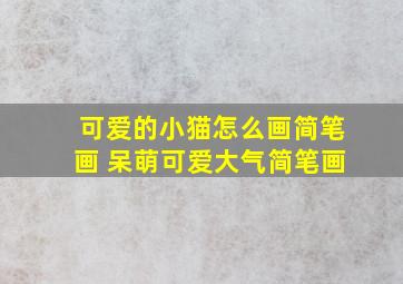 可爱的小猫怎么画简笔画 呆萌可爱大气简笔画